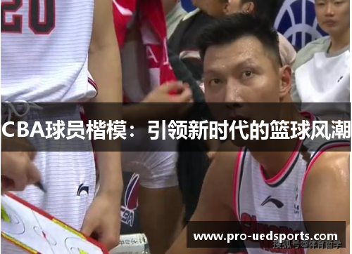 CBA球员楷模：引领新时代的篮球风潮