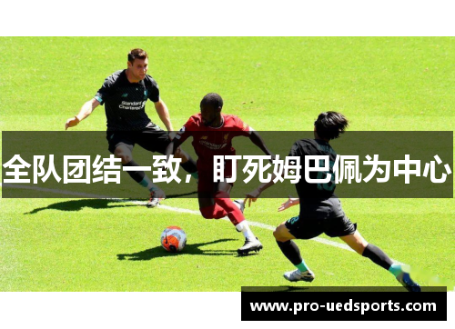 全队团结一致，盯死姆巴佩为中心