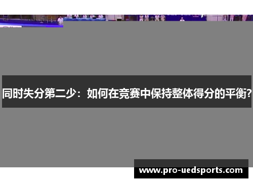 同时失分第二少:如何在竞赛中保持整体得分的平衡? 同时失分第二少:如何在竞赛中保持整体得分的平衡?