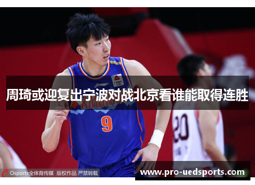 周琦或迎复出宁波对战北京看谁能取得连胜 周琦或迎复出宁波对战北京看谁能取得连胜