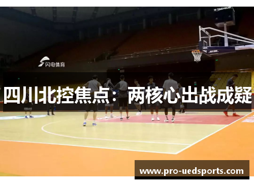 四川北控焦点:两核心出战成疑 四川北控焦点:两核心出战成疑