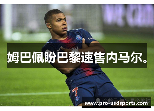 姆巴佩盼巴黎速售内马尔。 姆巴佩盼巴黎速售内马尔。