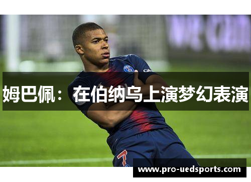 姆巴佩:在伯纳乌上演梦幻表演 姆巴佩:在伯纳乌上演梦幻表演