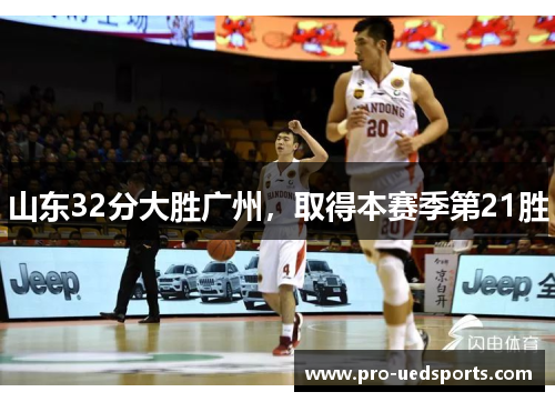 山东32分大胜广州,取得本赛季第21胜 山东32分大胜广州,取得本赛季第21胜