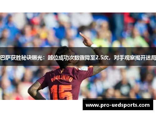 巴萨获胜秘诀曝光：越位成功次数骤降至2.5次，对手观察揭开迷局