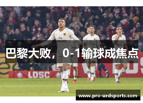 巴黎大败，0-1输球成焦点