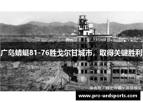 广岛蜻蜓81-76胜戈尔甘城市，取得关键胜利