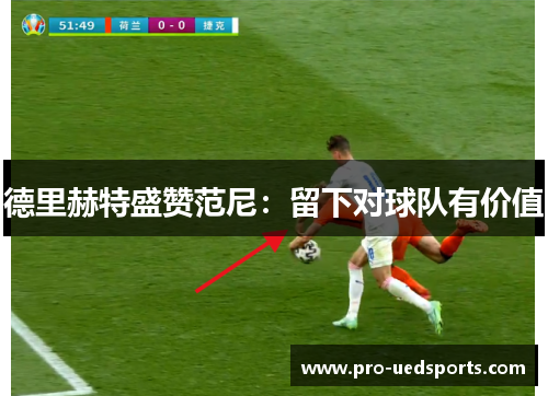 德里赫特盛赞范尼：留下对球队有价值